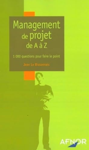 MANAGEMENT DE PROJET DE A A Z : 1000 questions pour faire le point