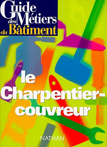 Guide des métiers du bâtiment: le charpentier-couvreur