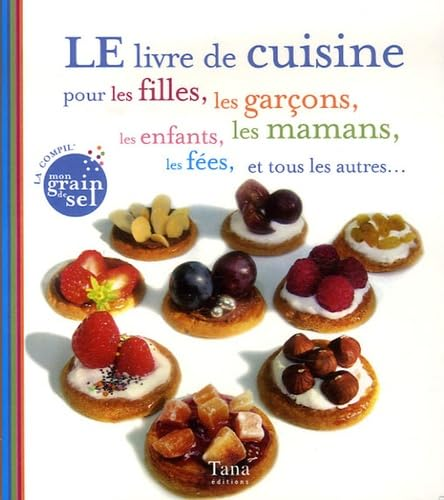 Le livre de cuisine pour les filles, les garçons, les enfants, les mamans, les fées, et tous les autres...