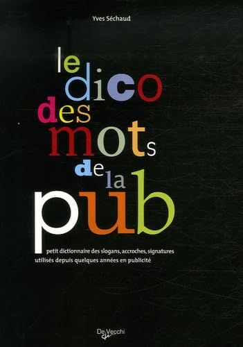 Le dico des mots de la pub : petit dictionnaire des slogans, accroches, signatures utilisés depuis quelques années en publicité