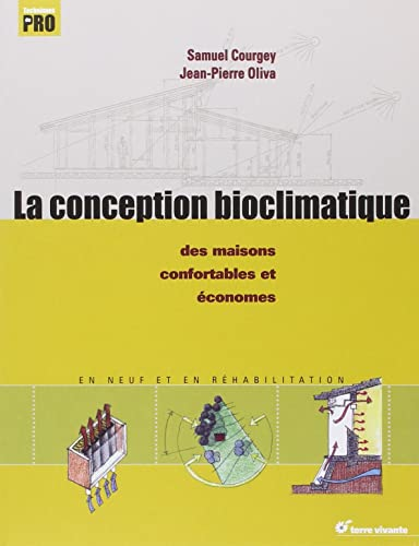 La conception bioclimatique. Des maisons confortables et économes en neuf et en réhabilitation.