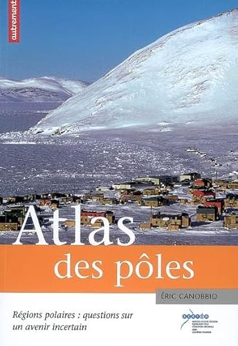 Atlas des pôles. Régions polaires : questions sur un avenir incertain