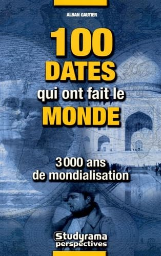 100 dates qui ont fait le monde : 3000 ans de mondialisation