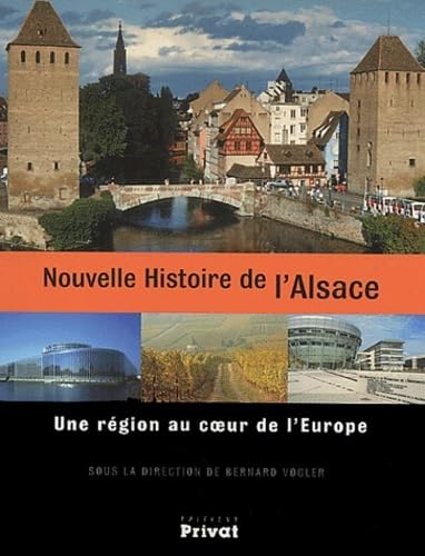 NOUVELLE HISTOIRE DE L'ALSACE : Une région au coeur de l'Europe