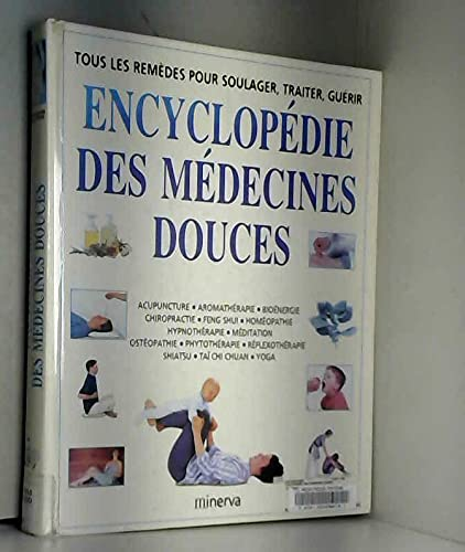Encyclopédie des médecines douces. Tous les remèdes pour soulager, traiter, guérir